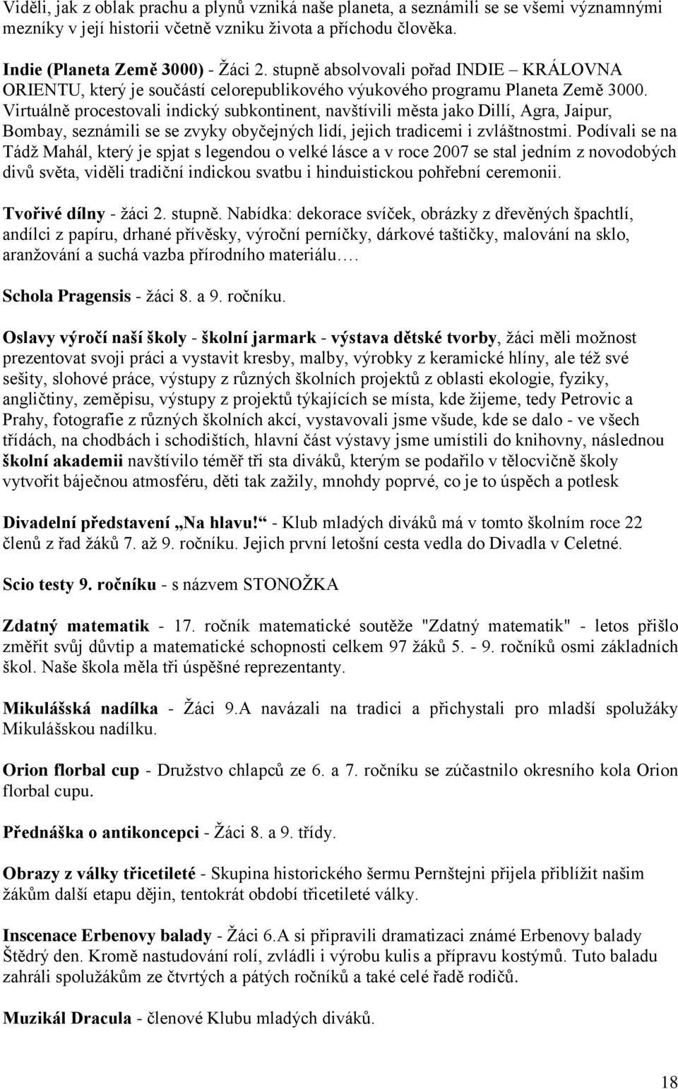 Virtuálně procestovali indický subkontinent, navštívili města jako Dillí, Agra, Jaipur, Bombay, seznámili se se zvyky obyčejných lidí, jejich tradicemi i zvláštnostmi.