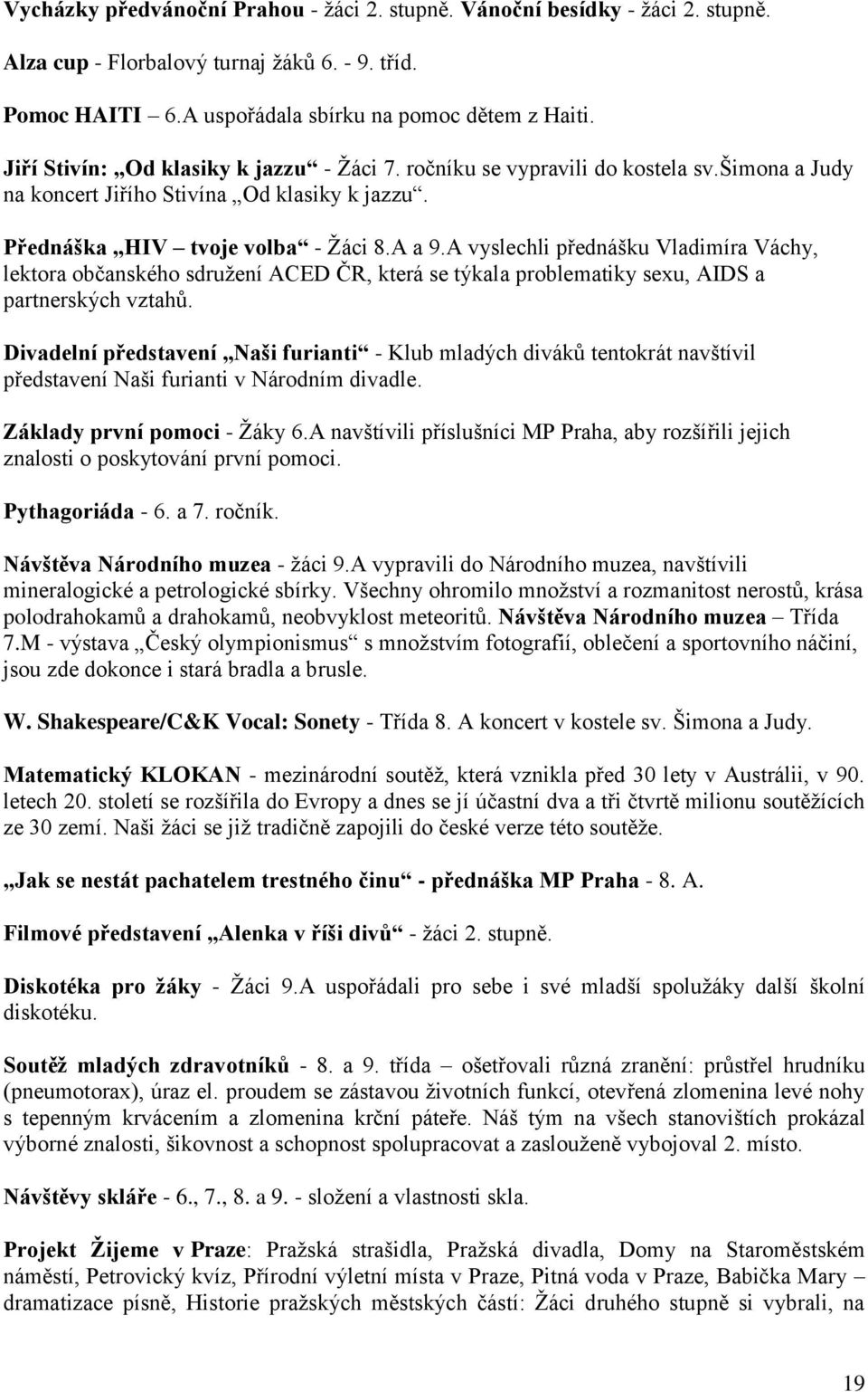 A vyslechli přednášku Vladimíra Váchy, lektora občanského sdruţení ACED ČR, která se týkala problematiky sexu, AIDS a partnerských vztahů.