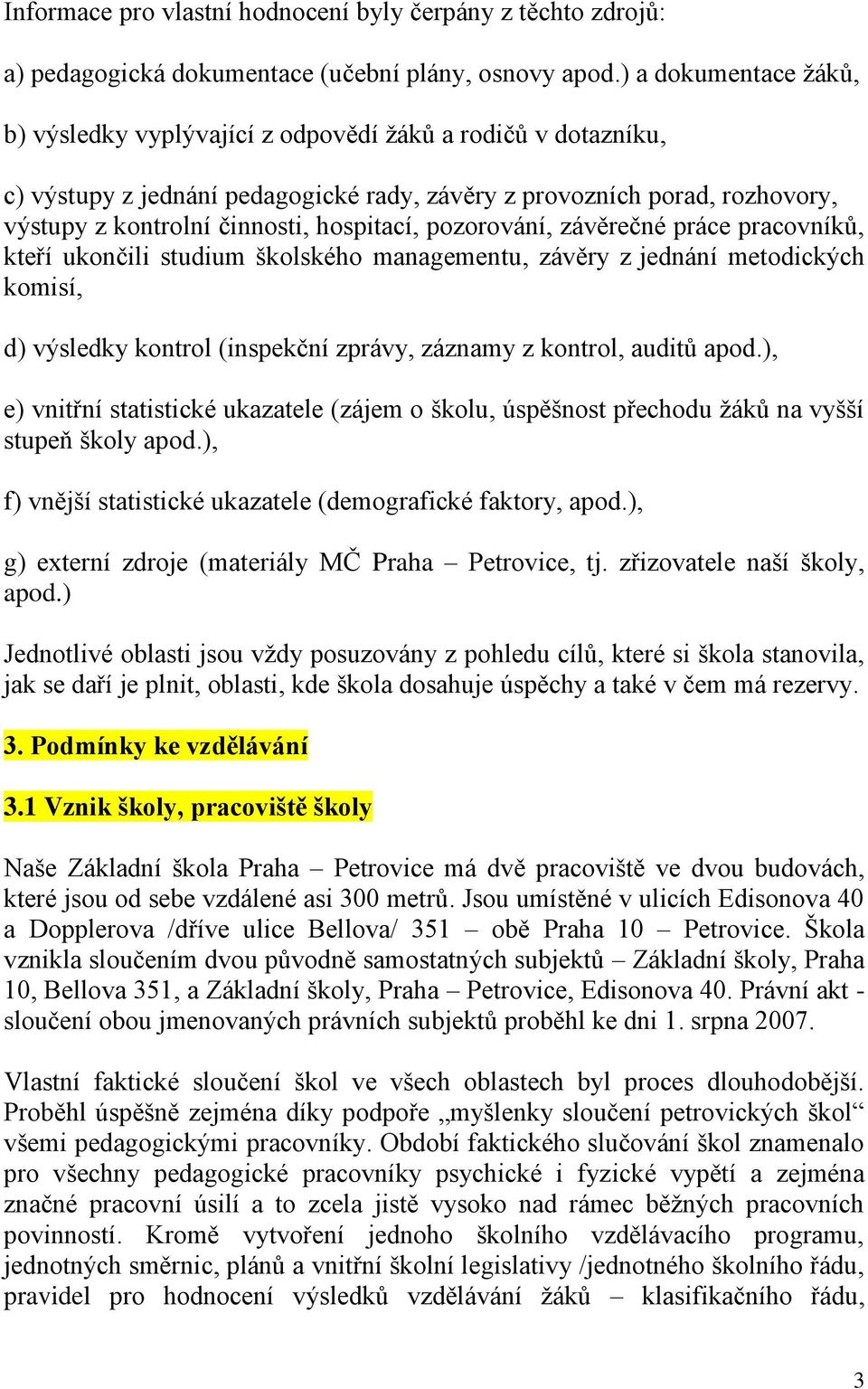 hospitací, pozorování, závěrečné práce pracovníků, kteří ukončili studium školského managementu, závěry z jednání metodických komisí, d) výsledky kontrol (inspekční zprávy, záznamy z kontrol, auditů