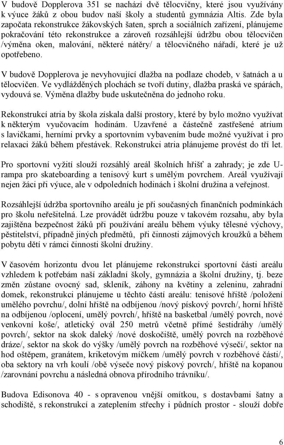 nátěry/ a tělocvičného nářadí, které je uţ opotřebeno. V budově Dopplerova je nevyhovující dlaţba na podlaze chodeb, v šatnách a u tělocvičen.