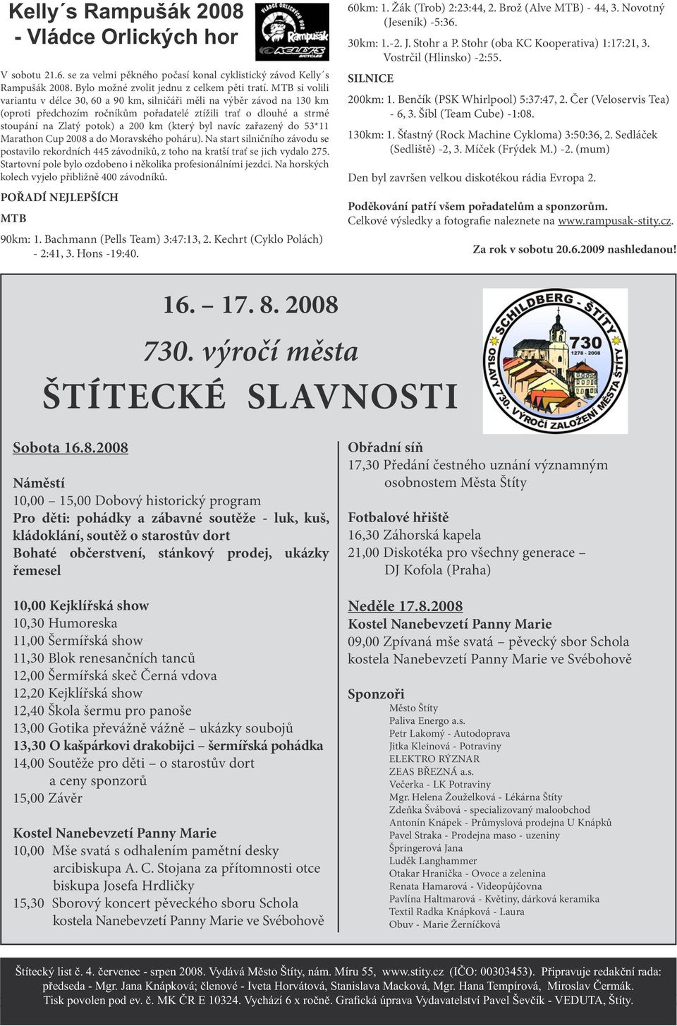 byl navíc zařazený do 53*11 Marathon Cup 2008 a do Moravského poháru). Na start silničního závodu se postavilo rekordních 445 závodníků, z toho na kratší trať se jich vydalo 275.