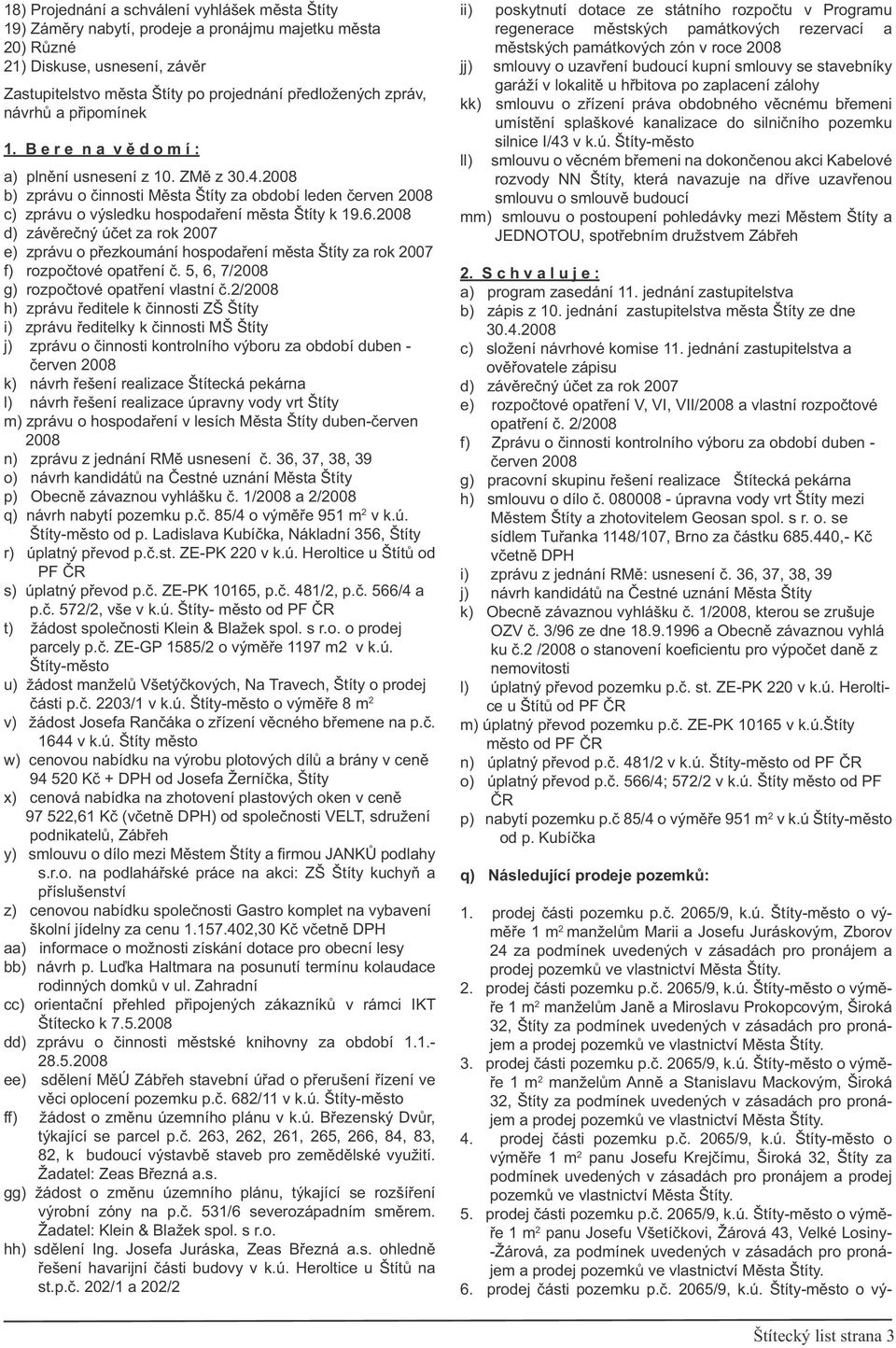 2008 b) zprávu o činnosti Města Štíty za období leden červen 2008 c) zprávu o výsledku hospodaření města Štíty k 19.6.