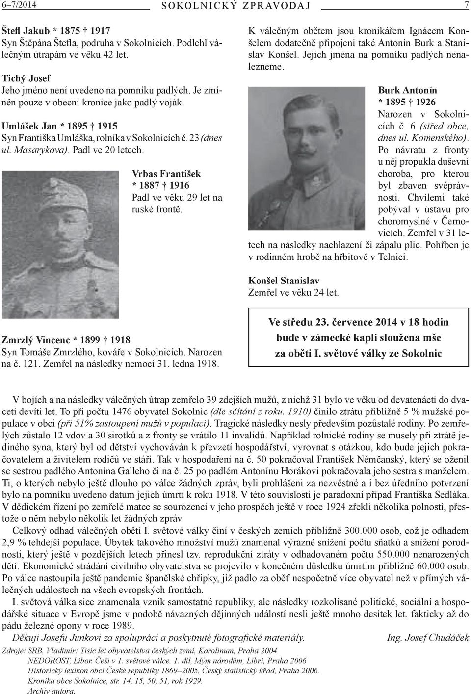 Vrbas František * 1887 1916 Padl ve věku 29 let na ruské frontě. K válečným obětem jsou kronikářem Ignácem Konšelem dodatečně připojeni také Antonín Burk a Stanislav Konšel.