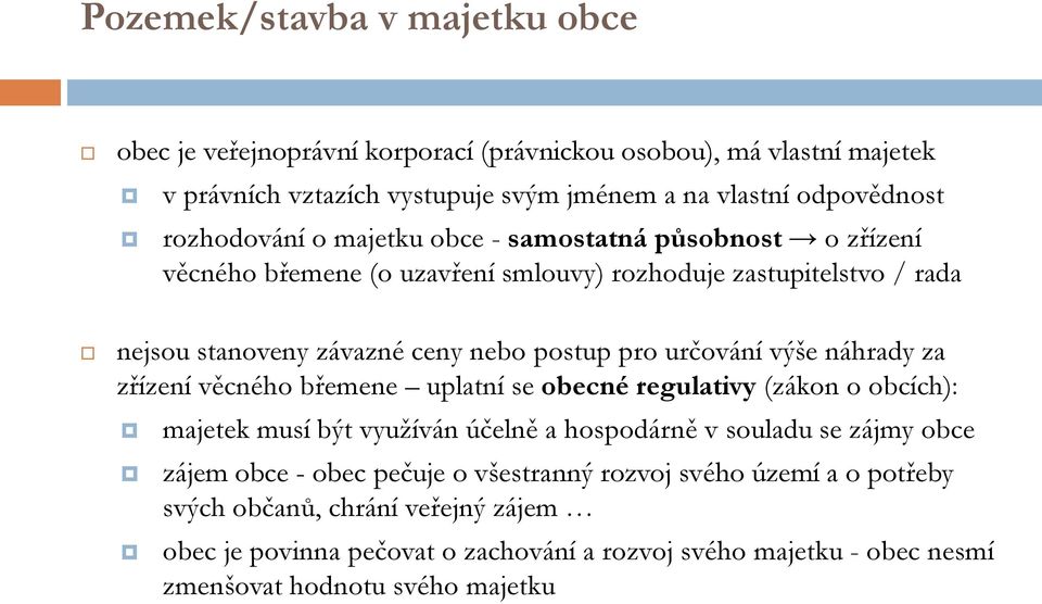 určování výše náhrady za zřízení věcného břemene uplatní se obecné regulativy (zákon o obcích): majetek musí být využíván účelně a hospodárně v souladu se zájmy obce zájem obce -