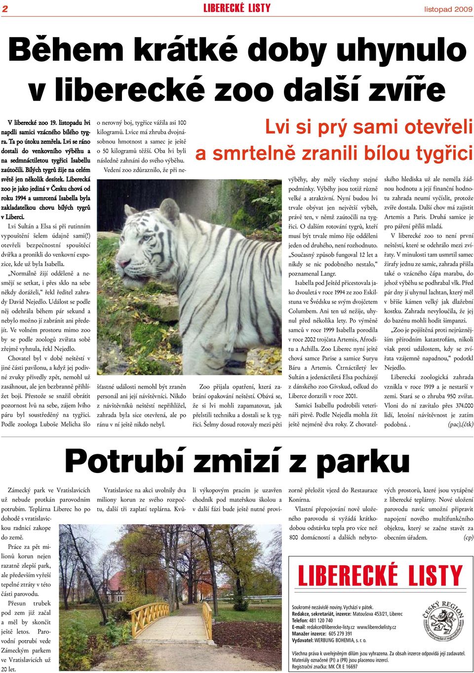 Liberecká zoo je jako jediná v Česku chová od roku 1994 a usmrcená Isabella byla zakladatelkou chovu bílých tygrů v Liberci. Lvi Sultán a Elsa si při rutinním vypouštění šelem údajně sami(!