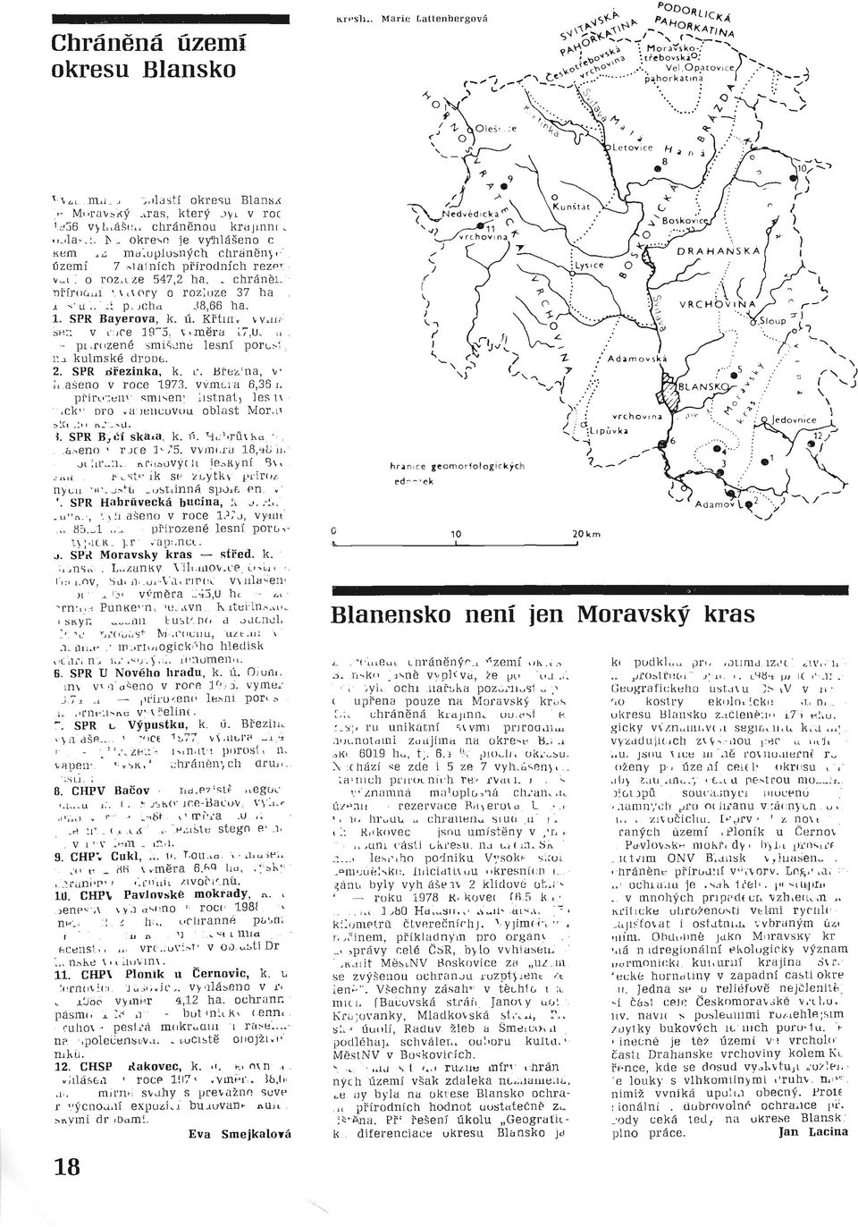 ha. 1. SPR Bayerova, k. ú. Křtin y, vyhláseno v roce 1975, v ýměra 17,03 ha - p ři r oze né smíšené lesní porosty na kulmské drob ě. 2. SPR Březinka, k. ú. Břez i na, vyhlášeno v roce 1973, v ým ě ra 6,36 ha.