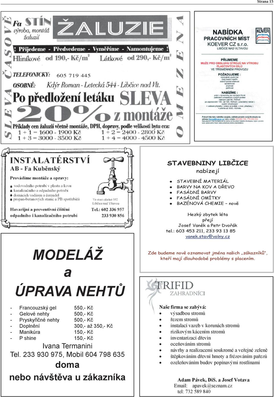 cz MODELÁŽ a ÚPRAVA NEHTŮ - Francouzský gel 550,- Kč - Gelové nehty 500,- Kč - Pryskyřičné nehty 500,- Kč - Doplnění 300,- až 350,- Kč - Manikúra 150,- Kč - P shine 150,- Kč Ivana Termanini Tel.