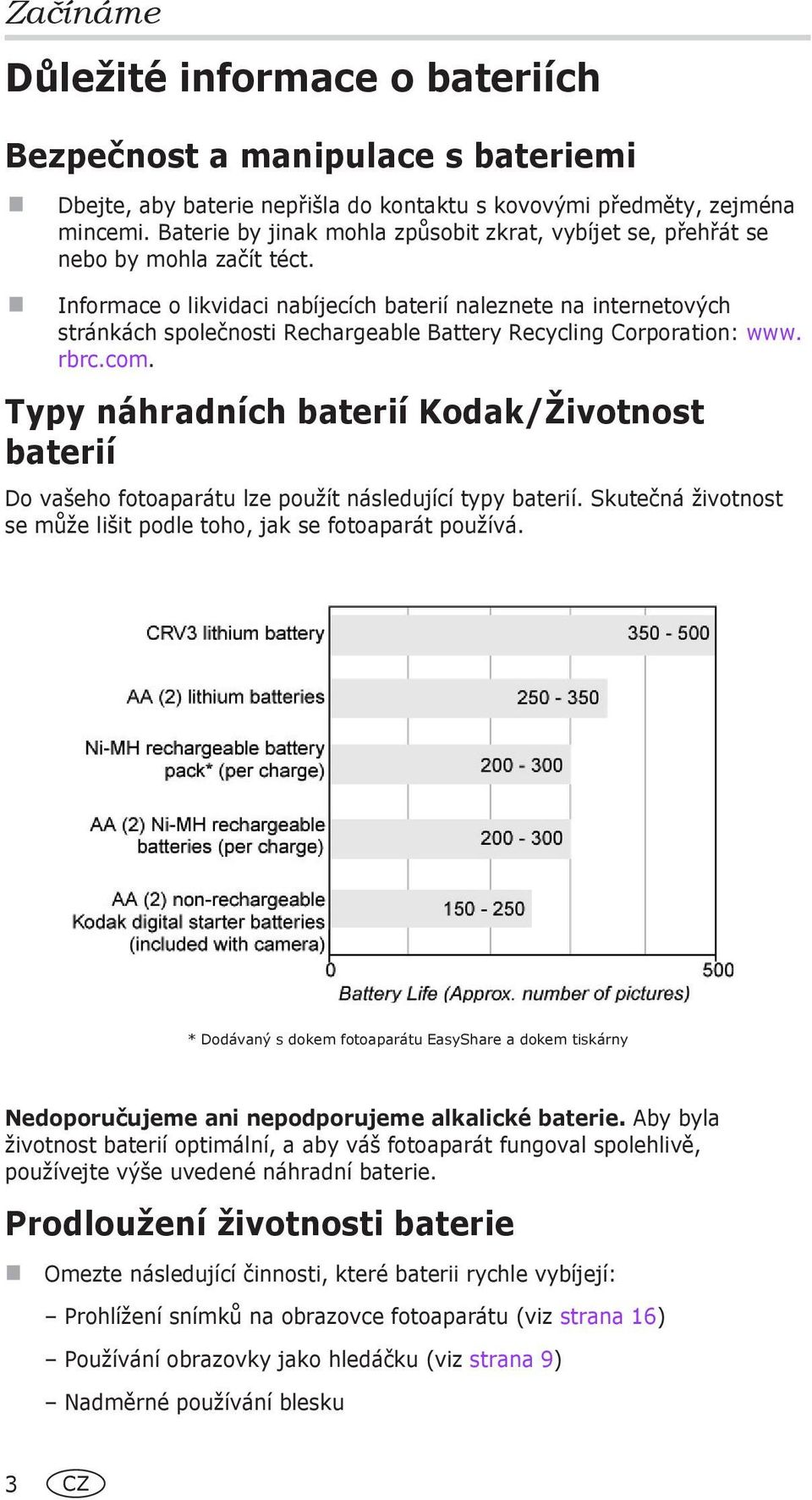 Informace o likvidaci nabíjecích baterií naleznete na internetových stránkách společnosti Rechargeable Battery Recycling Corporation: www. rbrc.com.