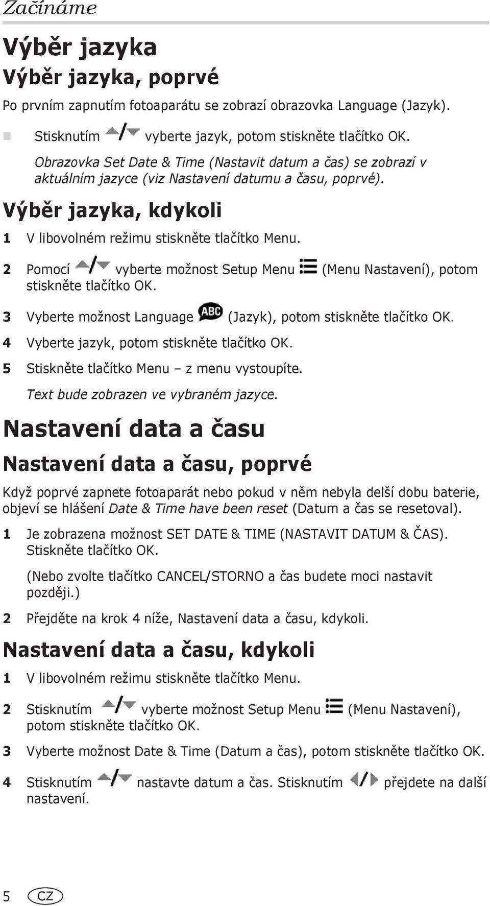 2 Pomocí vyberte možnost Setup Menu (Menu Nastavení), potom stiskněte tlačítko OK. 3 Vyberte možnost Language (Jazyk), potom stiskněte tlačítko OK. 4 Vyberte jazyk, potom stiskněte tlačítko OK.