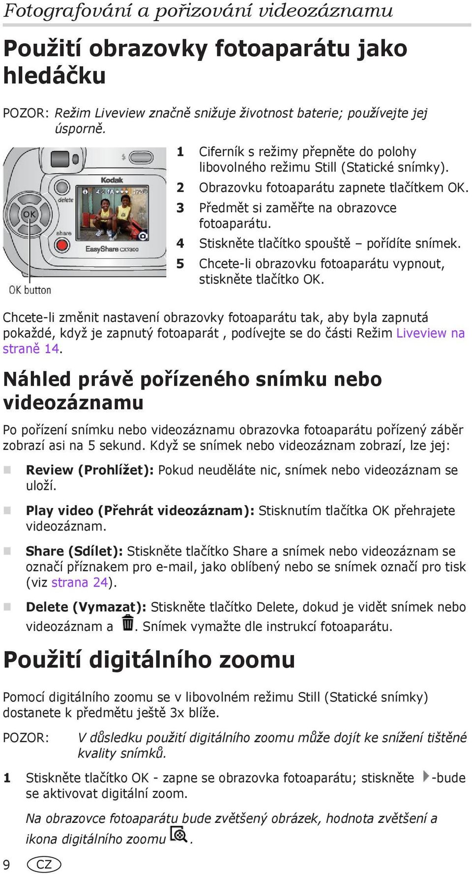 4 Stiskněte tlačítko spouště pořídíte snímek. 5 Chcete-li obrazovku fotoaparátu vypnout, stiskněte tlačítko OK.