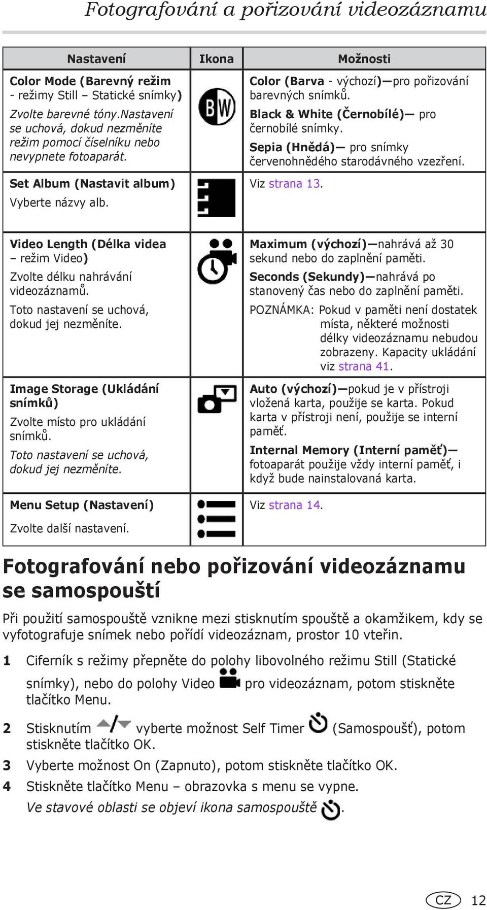 Black & White (Černobílé) pro černobílé snímky. Sepia (Hnědá) pro snímky červenohnědého starodávného vzezření. Viz strana 13.