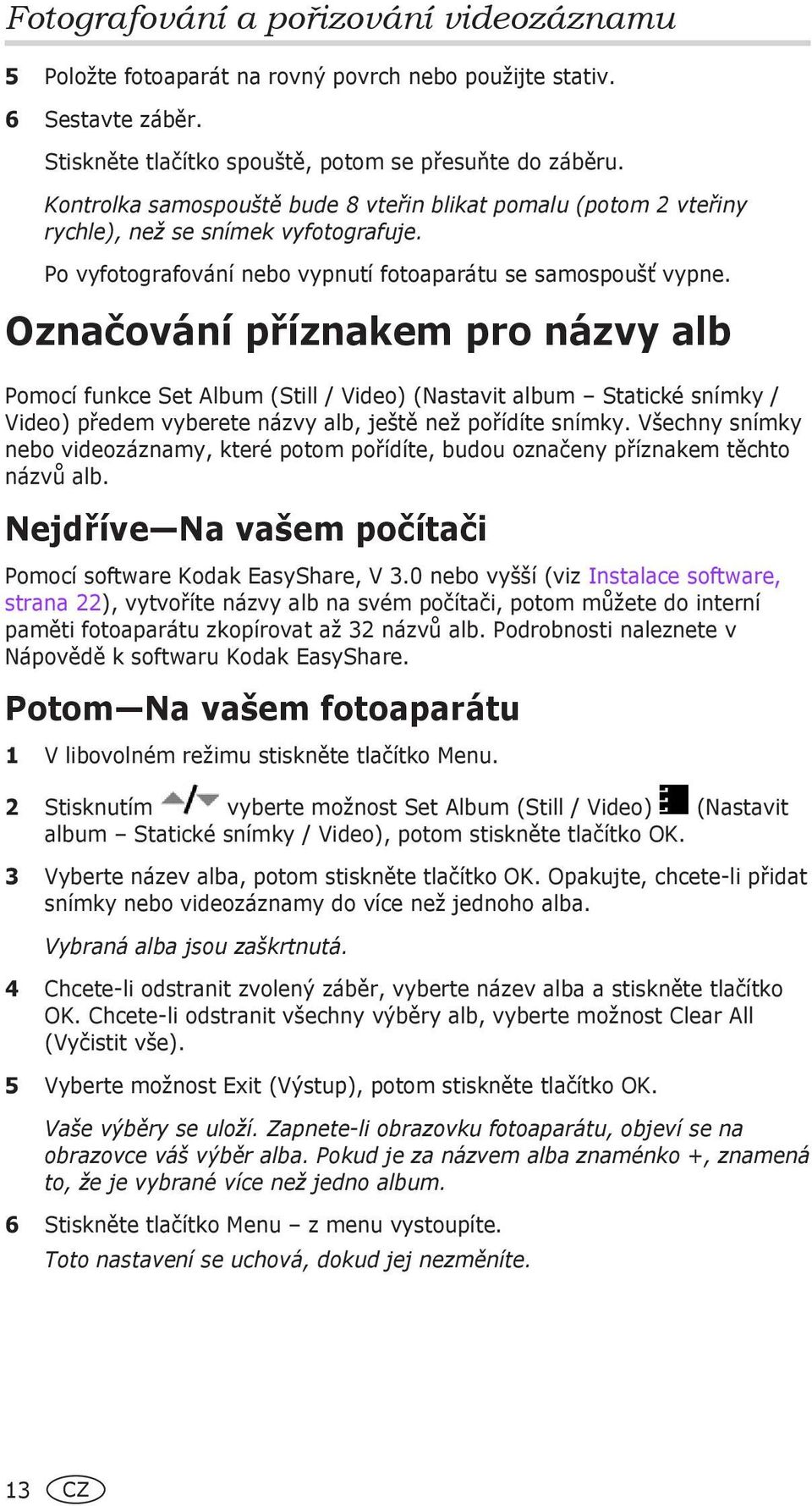 Označování příznakem pro názvy alb Pomocí funkce Set Album (Still / Video) (Nastavit album Statické snímky / Video) předem vyberete názvy alb, ještě než pořídíte snímky.