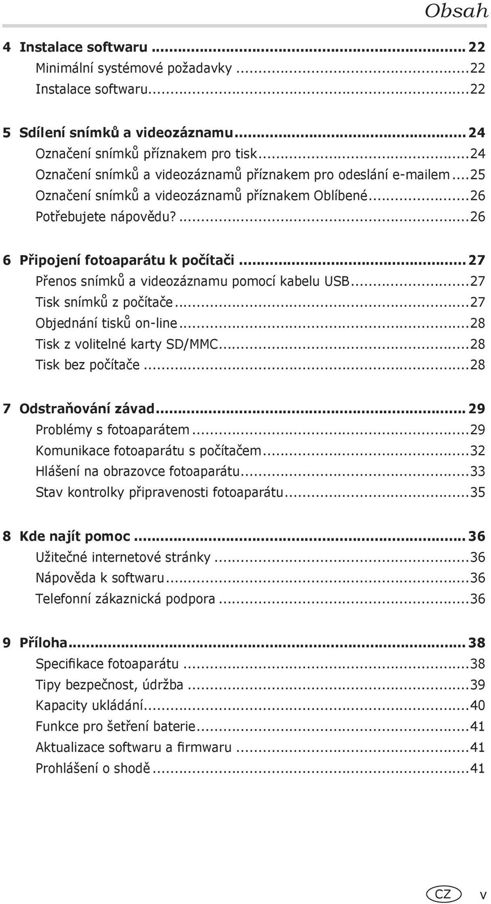 .. 27 Přenos snímků a videozáznamu pomocí kabelu USB...27 Tisk snímků z počítače...27 Objednání tisků on-line...28 Tisk z volitelné karty SD/MMC...28 Tisk bez počítače...28 7 Odstraňování závad.