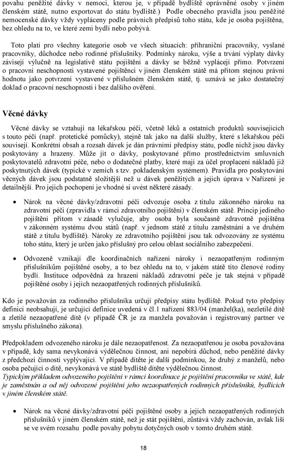 Toto platí pro všechny kategorie osob ve všech situacích: příhraniční pracovníky, vyslané pracovníky, důchodce nebo rodinné příslušníky.