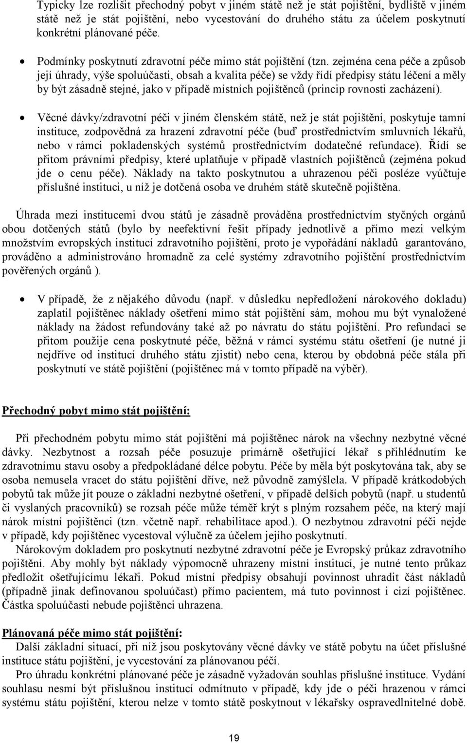 zejména cena péče a způsob její úhrady, výše spoluúčasti, obsah a kvalita péče) se vţdy řídí předpisy státu léčení a měly by být zásadně stejné, jako v případě místních pojištěnců (princip rovnosti