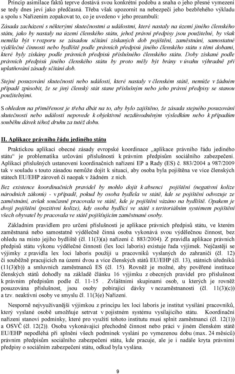 území jiného členského státu, jako by nastaly na území členského státu, jehož právní předpisy jsou použitelné, by však neměla být v rozporu se zásadou sčítání získaných dob pojištění, zaměstnání,