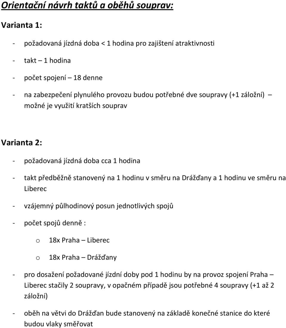 směru na Liberec vzájemný půlhodinový posun jednotlivých spojů počet spojů denně : o o 18x Praha Liberec 18x Praha Drážďany pro dosažení požadované jízdní doby pod 1 hodinu by na provoz