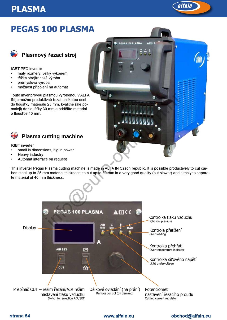 Plasma cutting machine IGBT inverter small in dimensions, big in power Heavy industry Automat interface on request This inverter Pegas Plasma cutting machine is made in ALFA IN Czech republic.