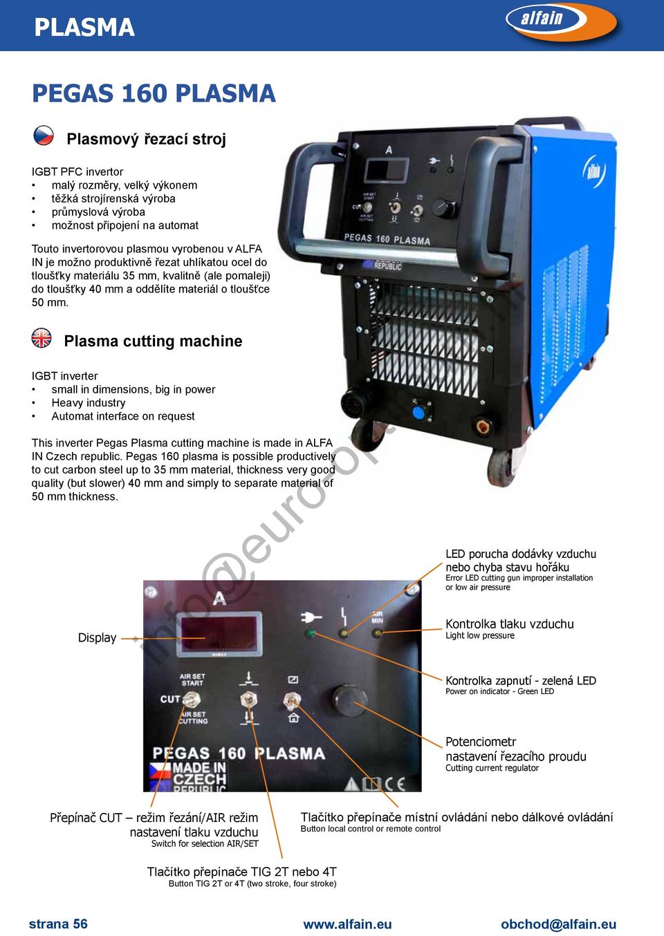 Plasma cutting machine IGBT inverter small in dimensions, big in power Heavy industry Automat interface on request This inverter Pegas Plasma cutting machine is made in ALFA IN Czech republic.