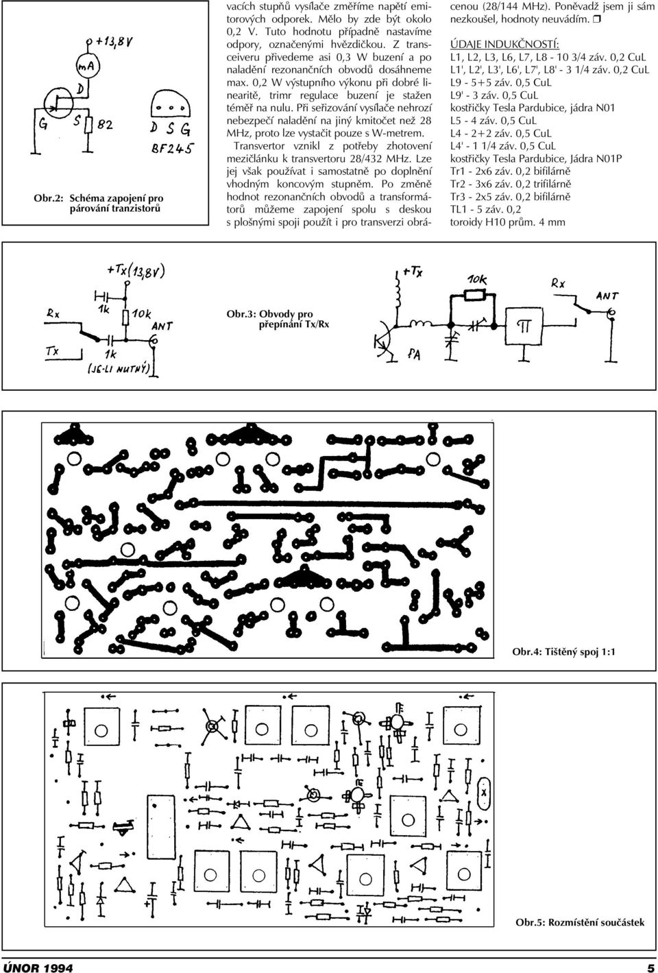 Při seřizování vysílače nehrozí nebezpečí naladění na jiný kmitočet než 28 MHz, proto lze vystačit pouze s W-metrem. Transvertor vznikl z potřeby zhotovení mezičlánku k transvertoru 28/432 MHz.