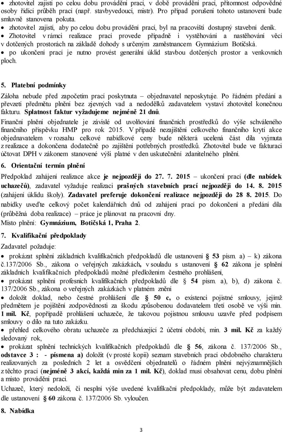 Zhotovitel v rámci realizace prací provede případně i vystěhování a nastěhování věcí v dotčených prostorách na základě dohody s určeným zaměstnancem Gymnázium Botičská.