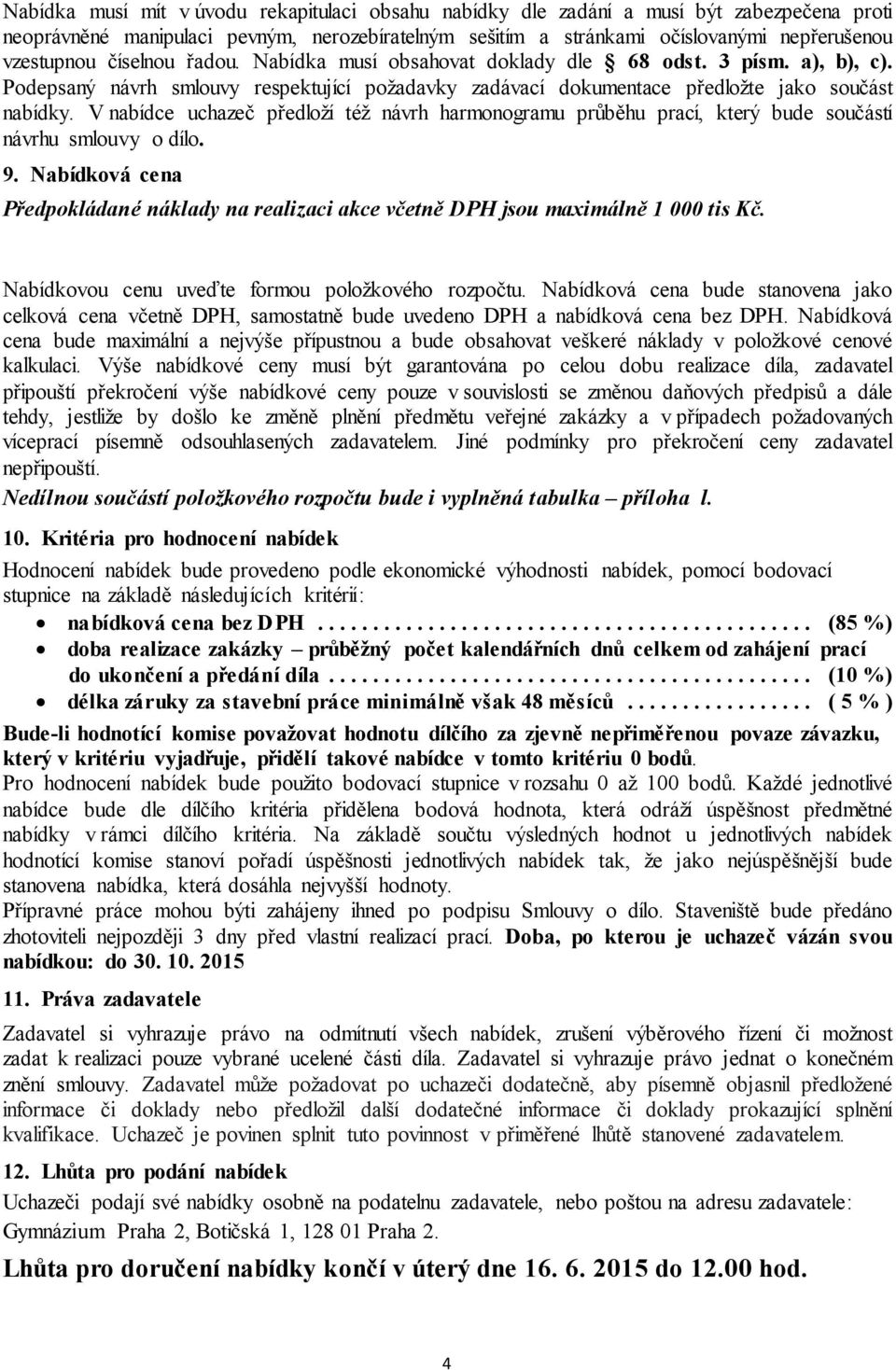 V nabídce uchazeč předloží též návrh harmonogramu průběhu prací, který bude součástí návrhu smlouvy o dílo. 9.