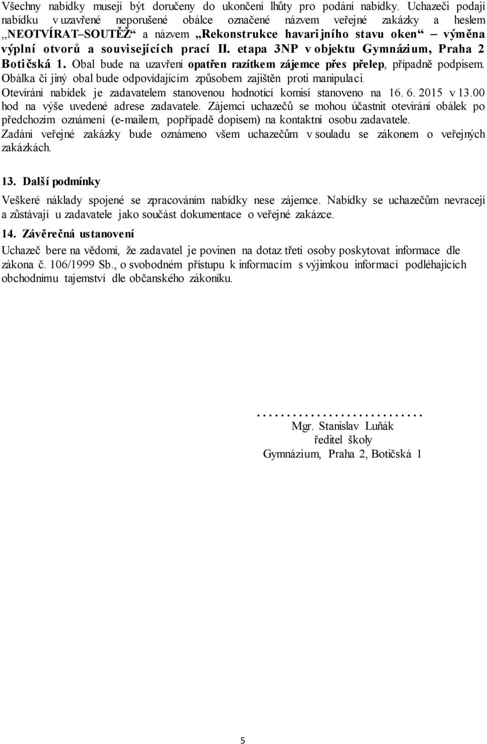 II. etapa 3NP v objektu Gymnázium, Praha 2 Botičská 1. Obal bude na uzavření opatřen razítkem zájemce přes přelep, případně podpisem.