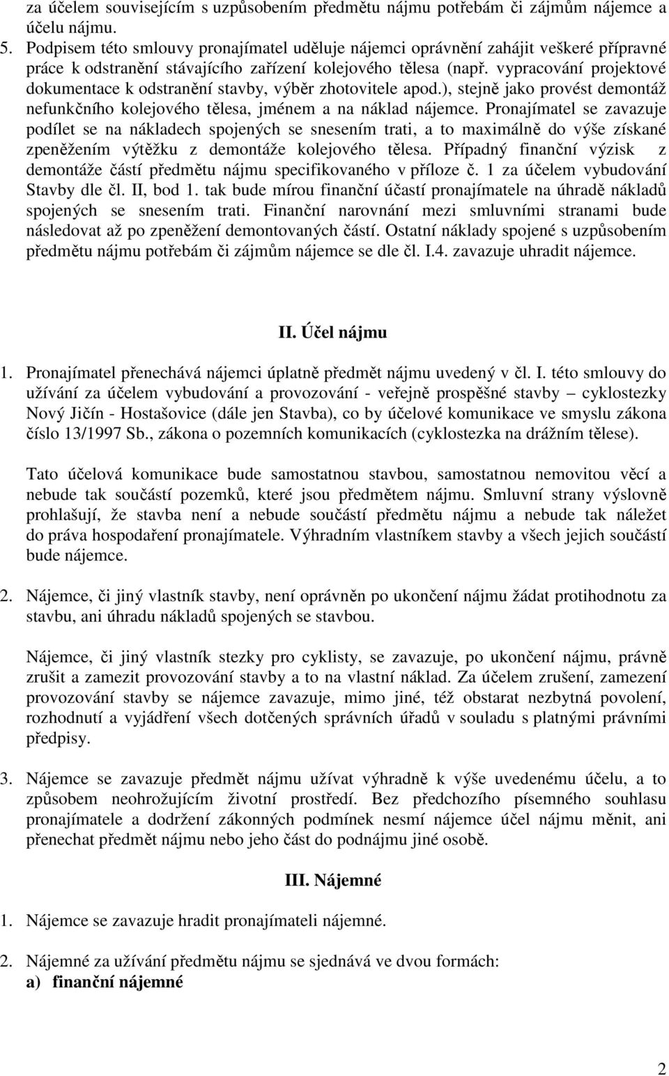 vypracování projektové dokumentace k odstranění stavby, výběr zhotovitele apod.), stejně jako provést demontáž nefunkčního kolejového tělesa, jménem a na náklad nájemce.