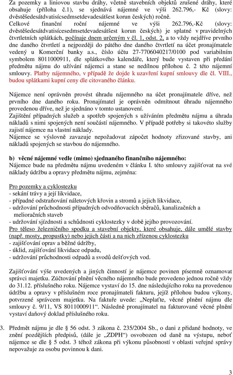 796,-Kč (slovy: dvěstěšedesátdvatisícesedmsetdevadesátšest korun českých) je splatné v pravidelných čtvrtletních splátkách, počínaje dnem určeným v čl. 1, odst.