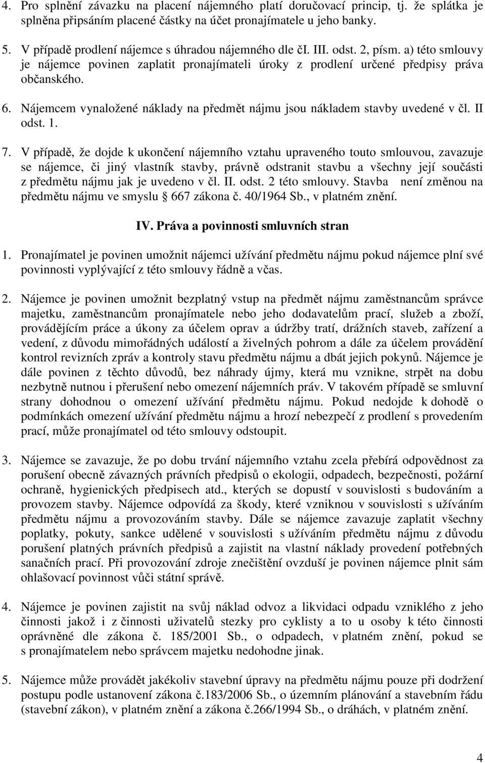 Nájemcem vynaložené náklady na předmět nájmu jsou nákladem stavby uvedené v čl. II odst. 1. 7.