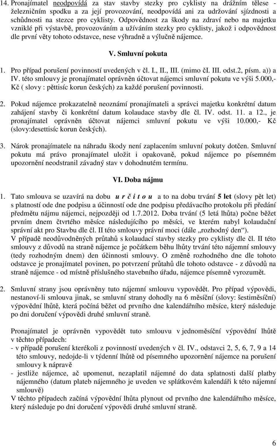 V. Smluvní pokuta 1. Pro případ porušení povinností uvedených v čl. I., II., III. (mimo či. III. odst.2, písm. a)) a IV. této smlouvy je pronajímatel oprávněn účtovat nájemci smluvní pokutu ve výši 5.