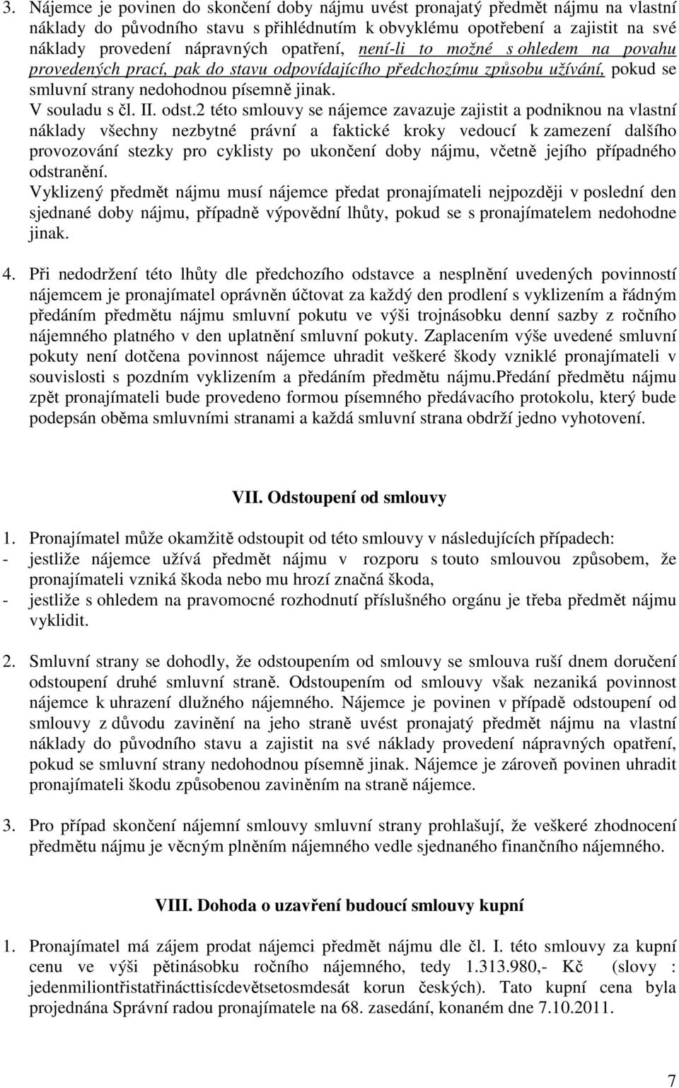 2 této smlouvy se nájemce zavazuje zajistit a podniknou na vlastní náklady všechny nezbytné právní a faktické kroky vedoucí k zamezení dalšího provozování stezky pro cyklisty po ukončení doby nájmu,