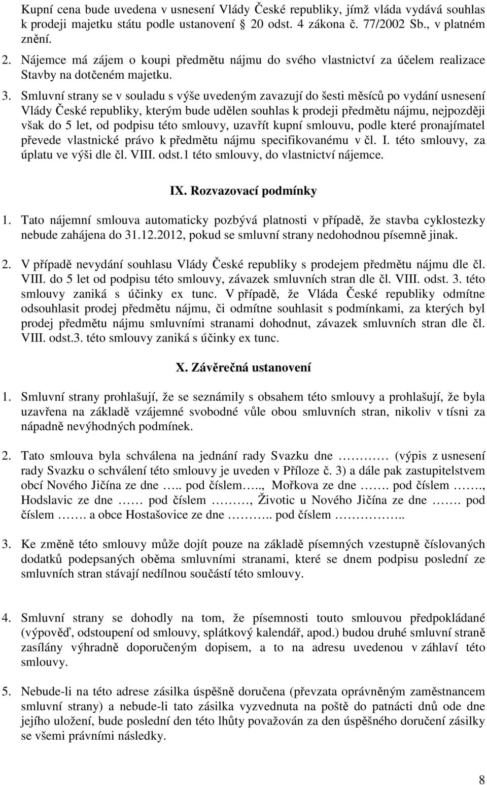 Smluvní strany se v souladu s výše uvedeným zavazují do šesti měsíců po vydání usnesení Vlády České republiky, kterým bude udělen souhlas k prodeji předmětu nájmu, nejpozději však do 5 let, od