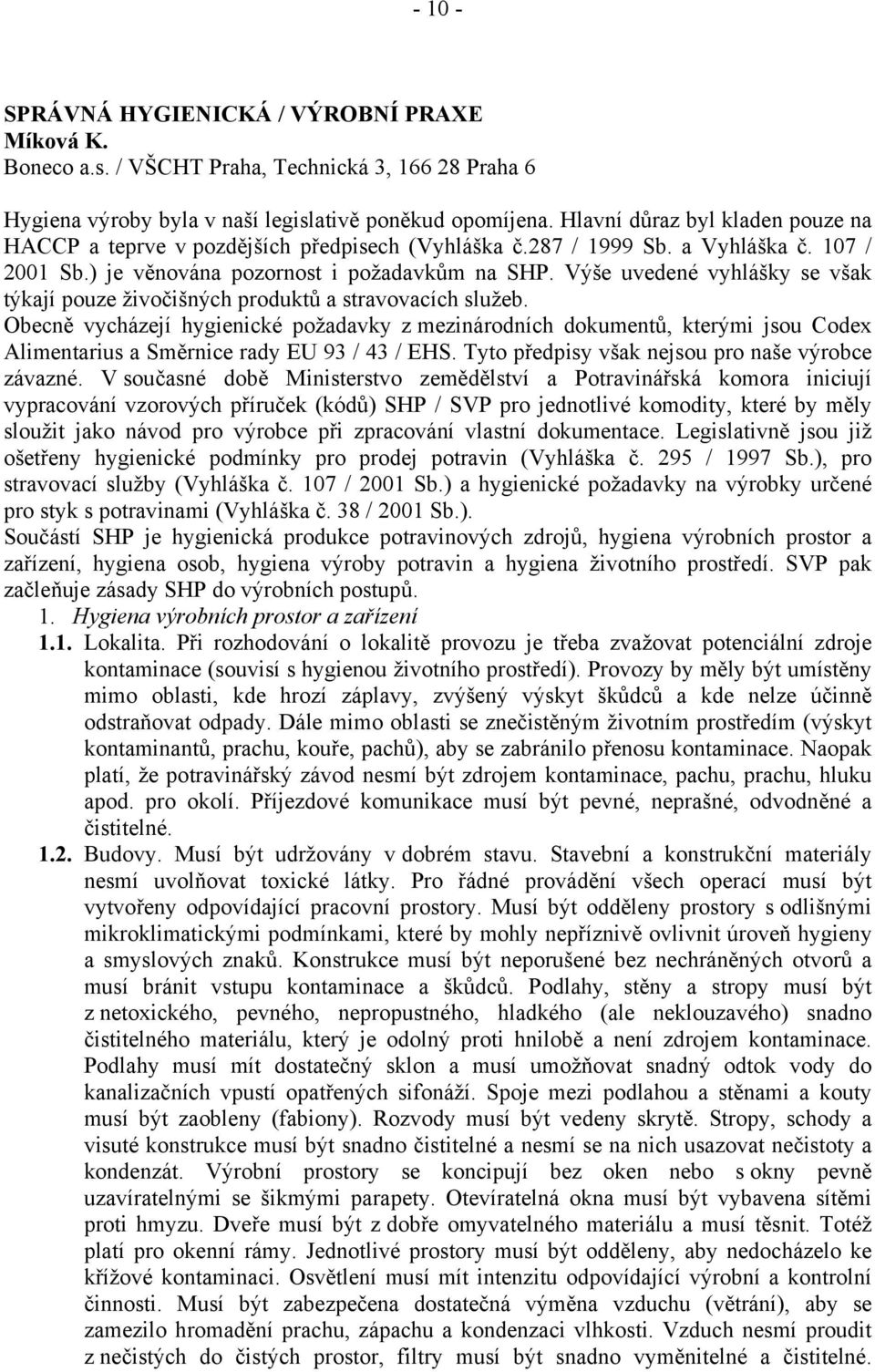 Výše uvedené vyhlášky se však týkají pouze živočišných produktů a stravovacích služeb.