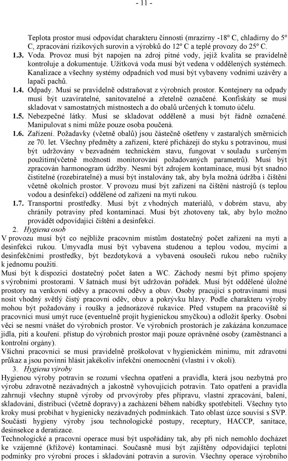 Kanalizace a všechny systémy odpadních vod musí být vybaveny vodními uzávěry a lapači pachů. 1.4. Odpady. Musí se pravidelně odstraňovat z výrobních prostor.