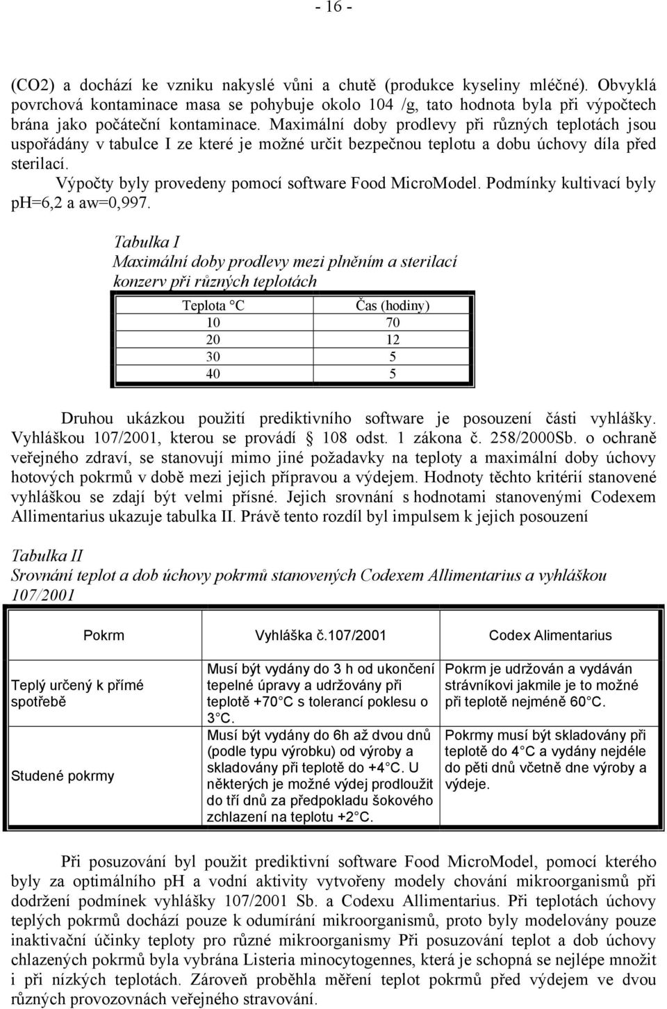 Maximální doby prodlevy při různých teplotách jsou uspořádány v tabulce I ze které je možné určit bezpečnou teplotu a dobu úchovy díla před sterilací.