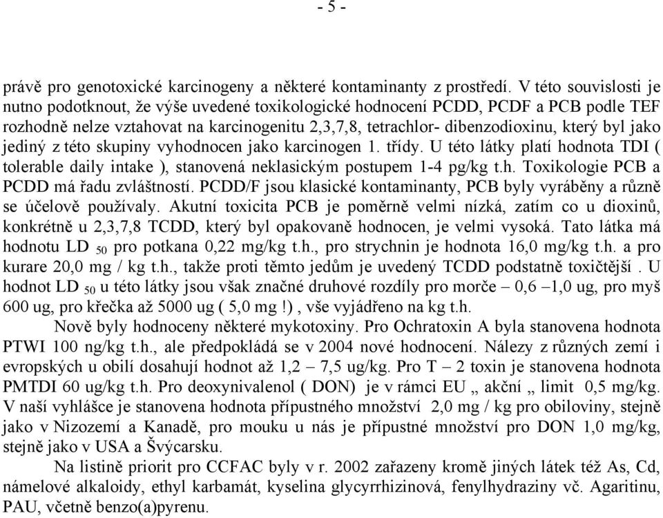 jako jediný z této skupiny vyhodnocen jako karcinogen 1. třídy. U této látky platí hodnota TDI ( tolerable daily intake ), stanovená neklasickým postupem 1-4 pg/kg t.h. Toxikologie PCB a PCDD má řadu zvláštností.