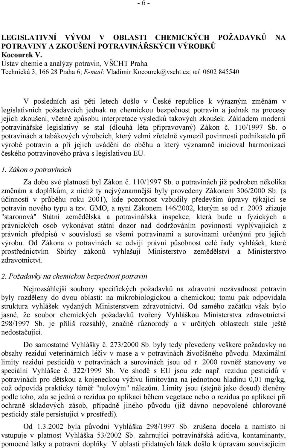 0602 845540 V posledních asi pěti letech došlo v České republice k výrazným změnám v legislativních požadavcích jednak na chemickou bezpečnost potravin a jednak na procesy jejich zkoušení, včetně