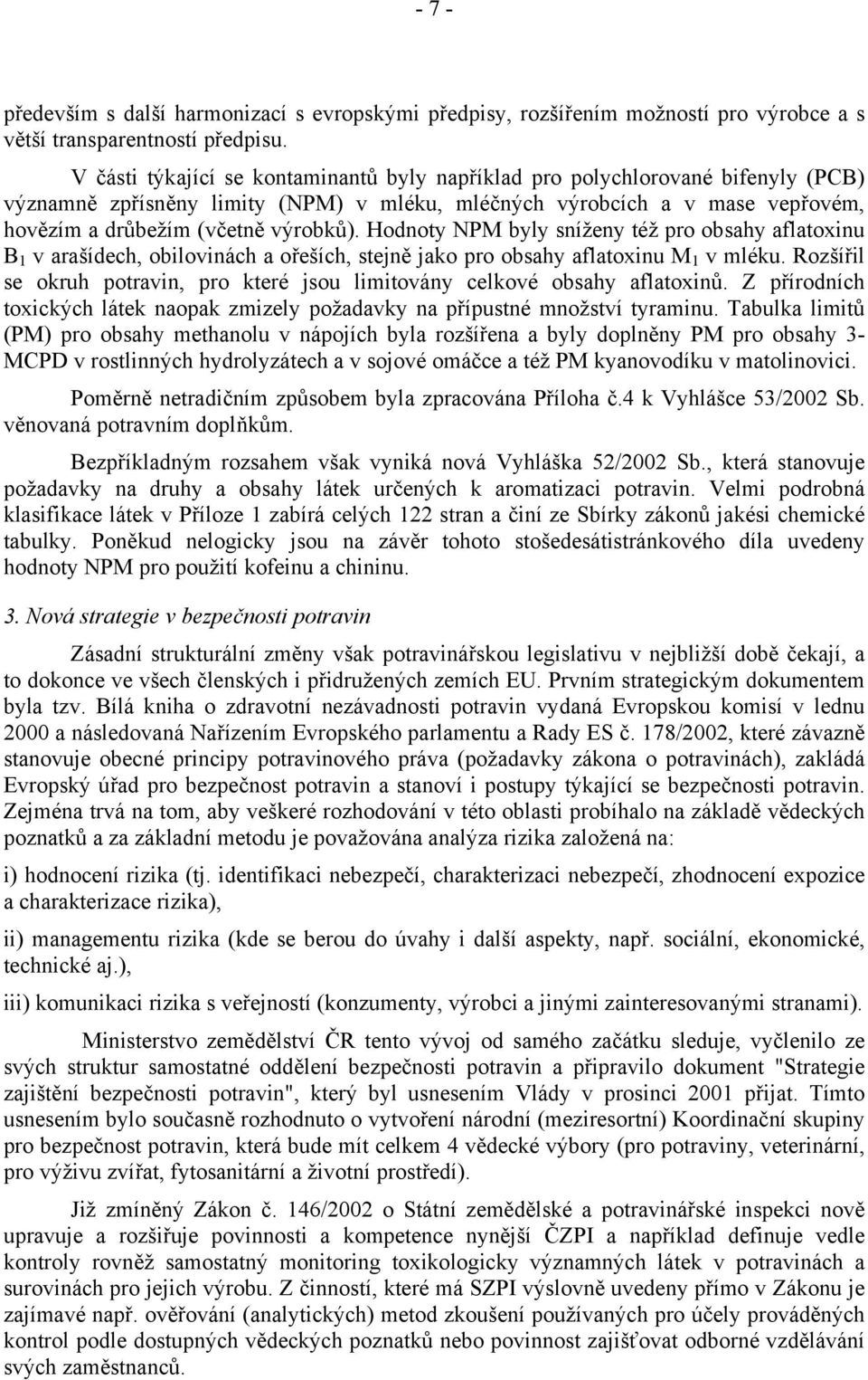 Hodnoty NPM byly sníženy též pro obsahy aflatoxinu B 1 v arašídech, obilovinách a ořeších, stejně jako pro obsahy aflatoxinu M 1 v mléku.