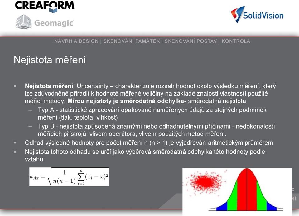 Mírou nejistoty je směrodatná odchylka- směrodatná nejistota Typ A - statistické zpracování opakovaně naměřených údajů za stejných podmínek měření (tlak, teplota, vlhkost) Typ B