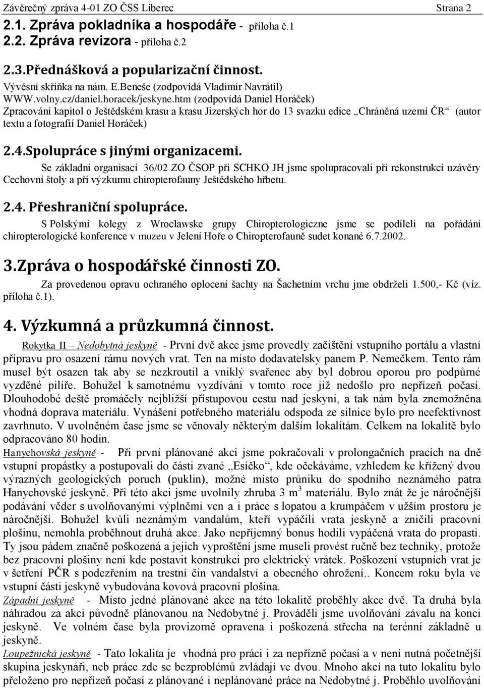 htm (zodpovídá Daniel Horáček) Zpracování kapitol o Ještědském krasu a krasu Jizerských hor do 13 svazku edice Chráněná uzemí ČR (autor textu a fotografií Daniel Horáček) 2.4.