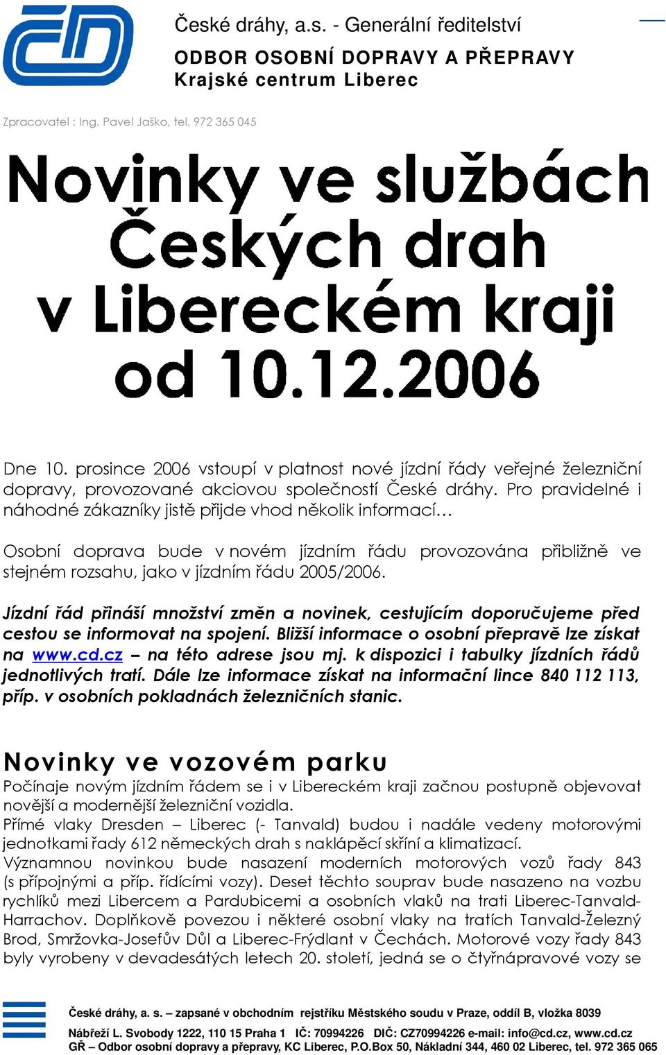 Pro pravidelné i náhodné zákazníky jistě přijde vhod několik informací Osobní doprava bude v novém jízdním řádu provozována přibližně ve stejném rozsahu, jako v jízdním řádu 2005/2006.