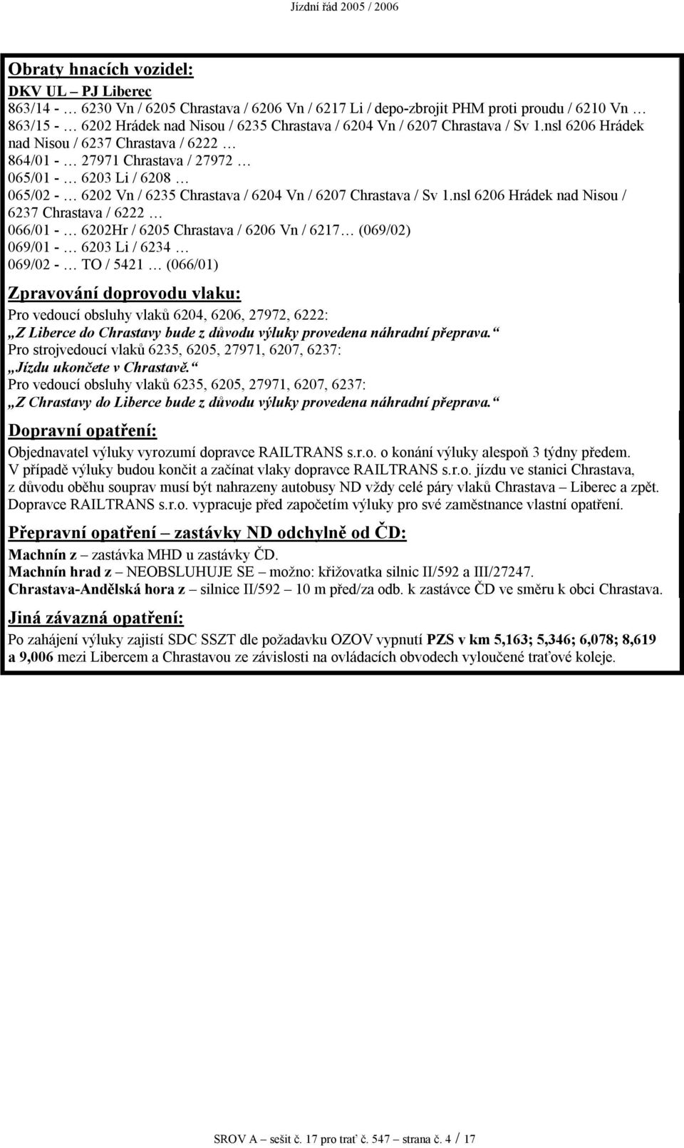 nsl 6206 Hrádek nad Nisou / 6237 Chrastava / 6222 066/01-6202Hr / 6205 Chrastava / 6206 Vn / 6217 (069/02) 069/01-6203 Li / 6234 069/02 - TO / 5421 (066/01) Pro vedoucí obsluhy vlaků 6204, 6206,