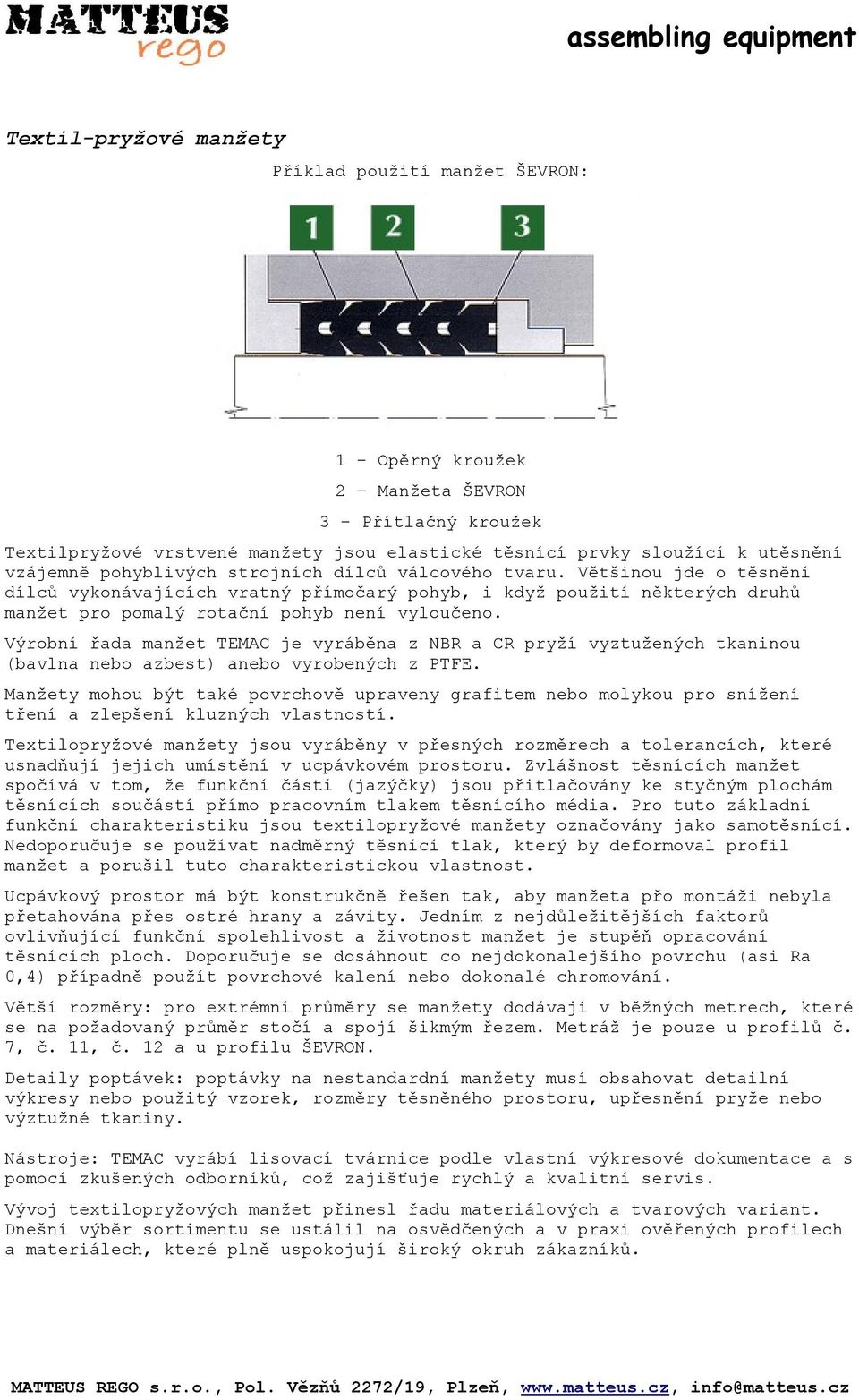 Výrobní řada manžet TEMAC je vyráběna z NBR a CR pryží vyztužených tkaninou (bavlna nebo azbest) anebo vyrobených z PTFE.