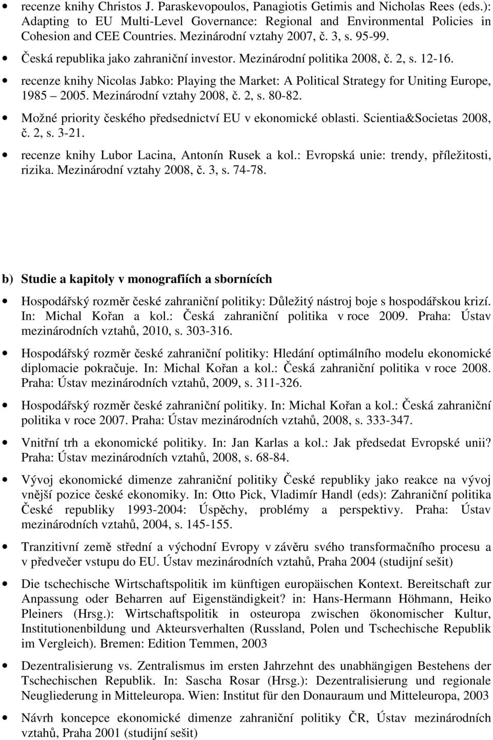 recenze knihy Nicolas Jabko: Playing the Market: A Political Strategy for Uniting Europe, 1985 2005. Mezinárodní vztahy 2008, č. 2, s. 80-82.