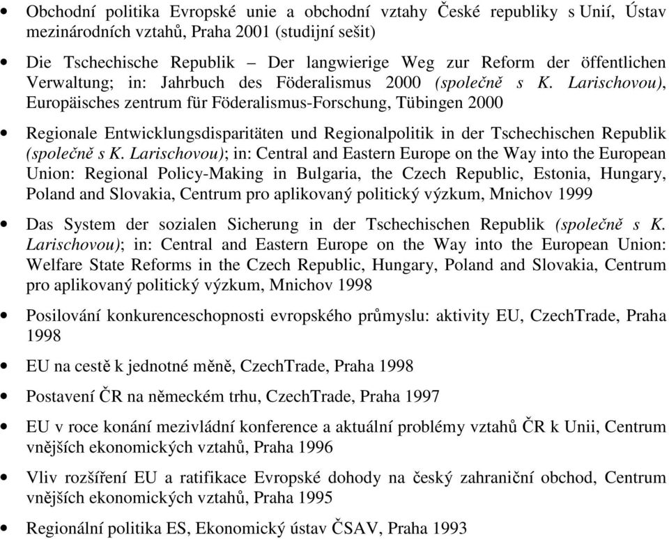 Larischovou), Europäisches zentrum für Föderalismus-Forschung, Tübingen 2000 Regionale Entwicklungsdisparitäten und Regionalpolitik in der Tschechischen Republik (společně s K.