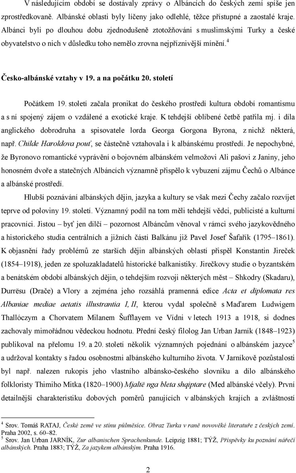 a na počátku 20. století Počátkem 19. století začala pronikat do českého prostředí kultura období romantismu a s ní spojený zájem o vzdálené a exotické kraje. K tehdejší oblíbené četbě patřila mj.