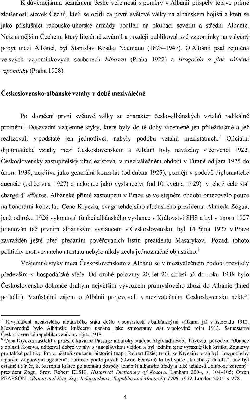 Nejznámějším Čechem, který literárně ztvárnil a později publikoval své vzpomínky na válečný pobyt mezi Albánci, byl Stanislav Kostka Neumann (1875 1947).