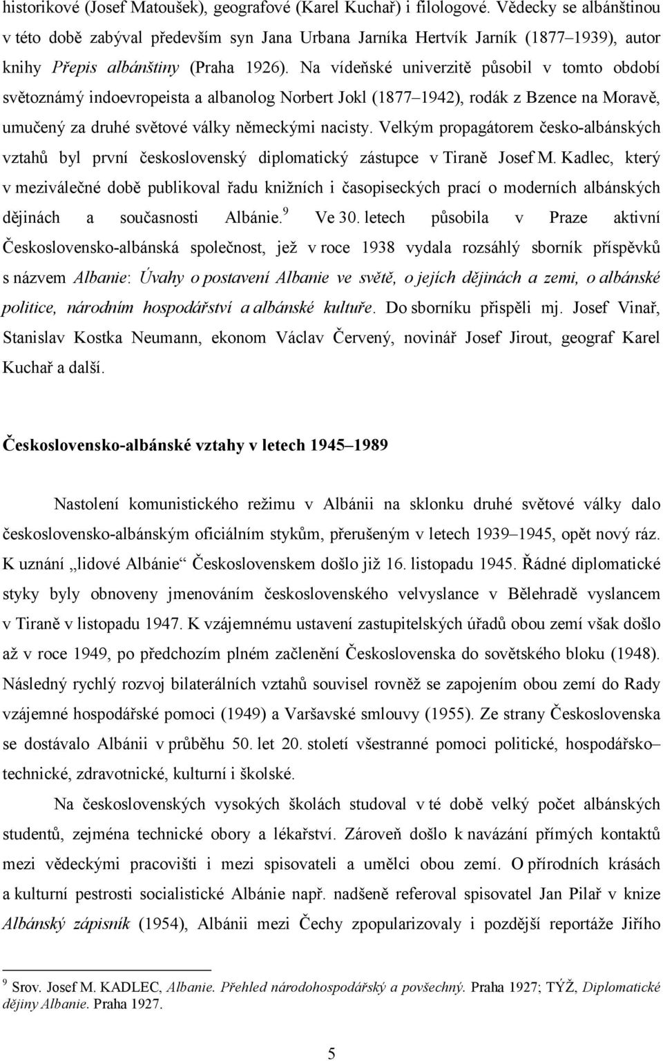 Na vídeňské univerzitě působil v tomto období světoznámý indoevropeista a albanolog Norbert Jokl (1877 1942), rodák z Bzence na Moravě, umučený za druhé světové války německými nacisty.