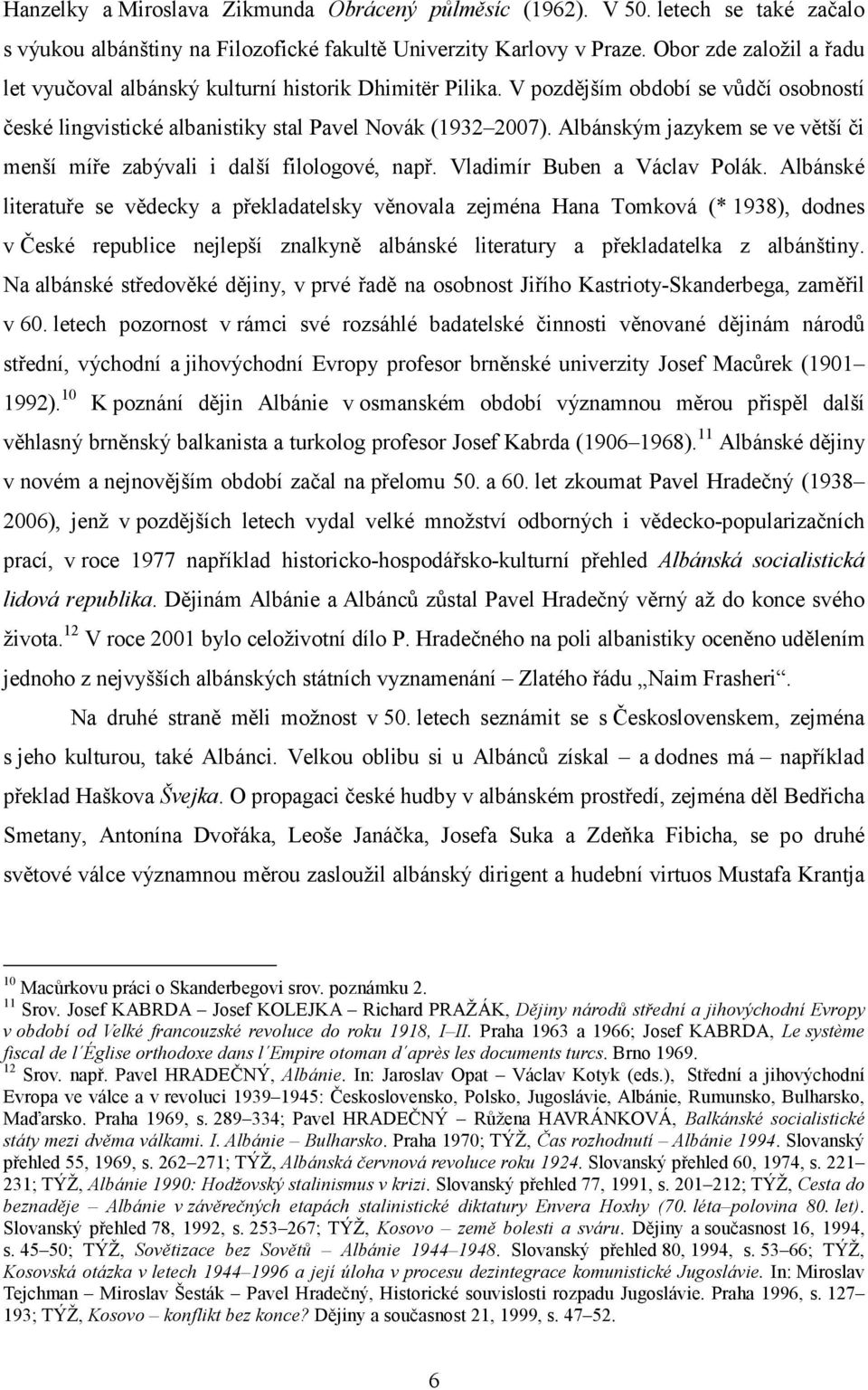 Albánským jazykem se ve větší či menší míře zabývali i další filologové, např. Vladimír Buben a Václav Polák.